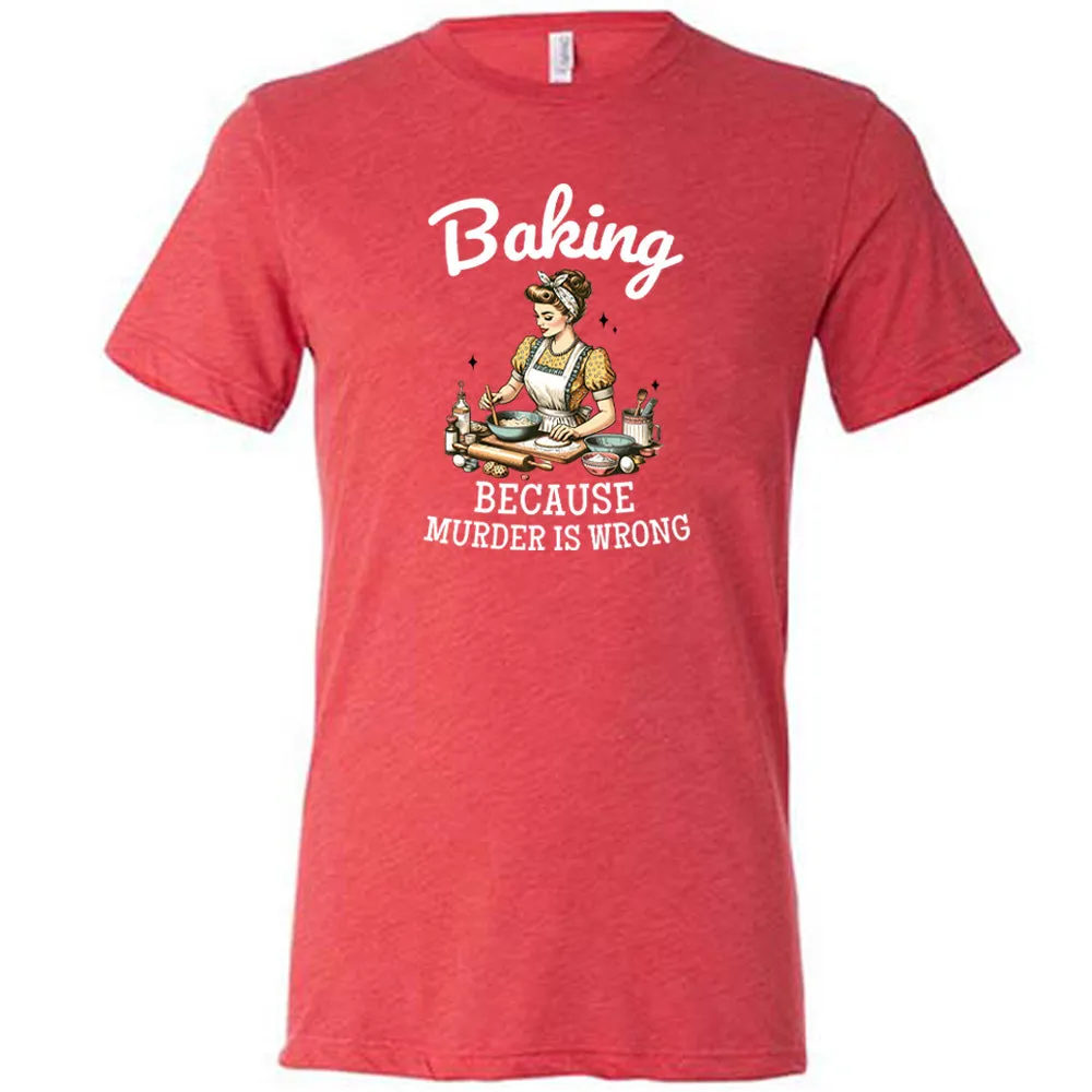 Baking Because Murder Is Wrong Shirt Unisex