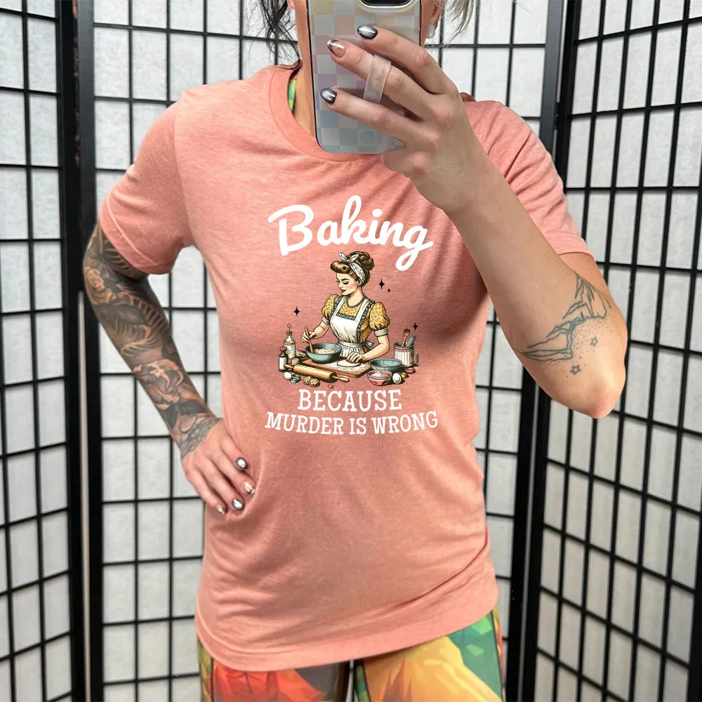 Baking Because Murder Is Wrong Shirt Unisex