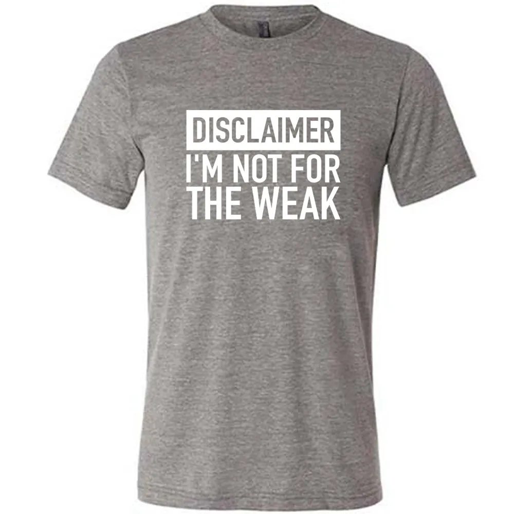 Disclaimer: I'm Not For the Weak Shirt Unisex