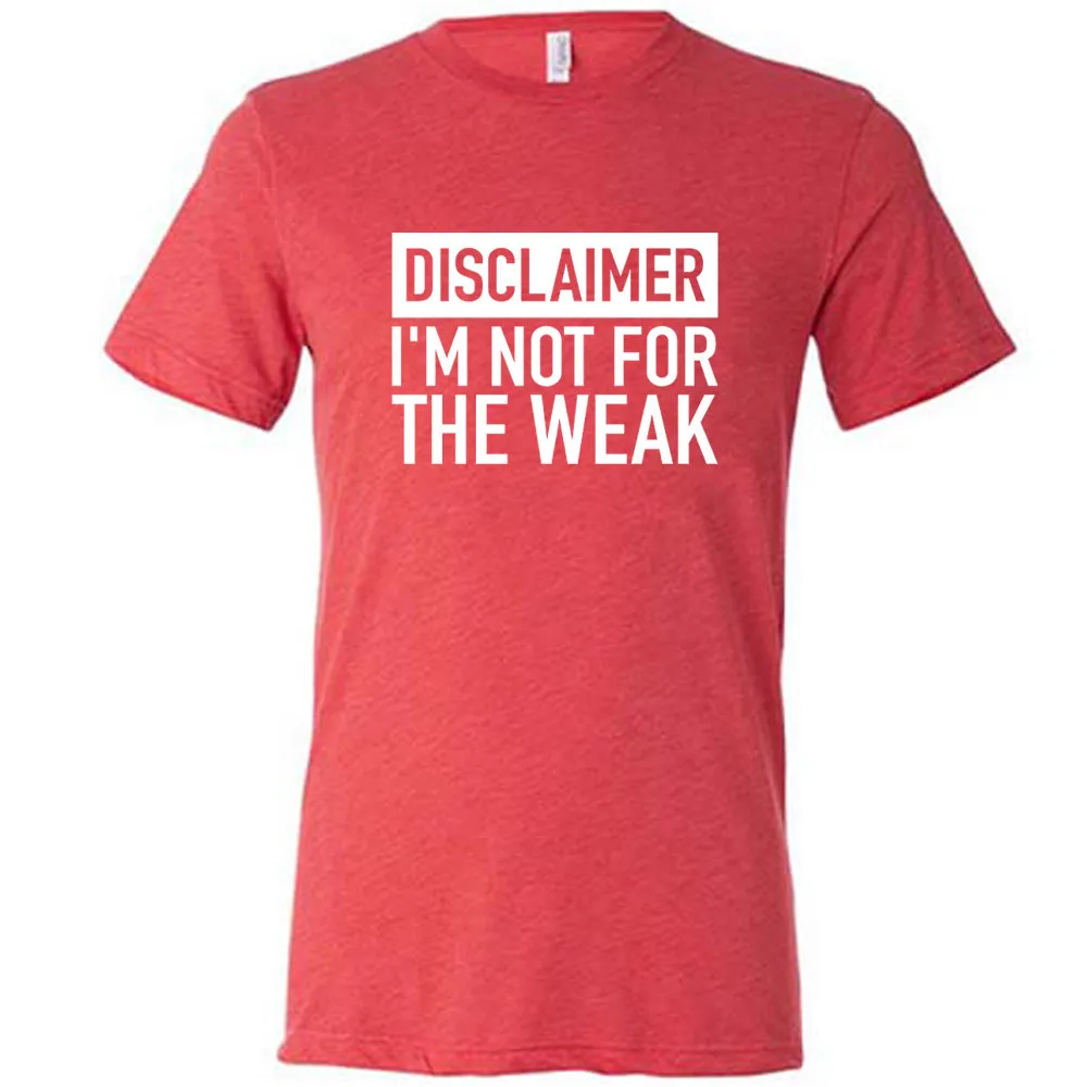 Disclaimer: I'm Not For the Weak Shirt Unisex