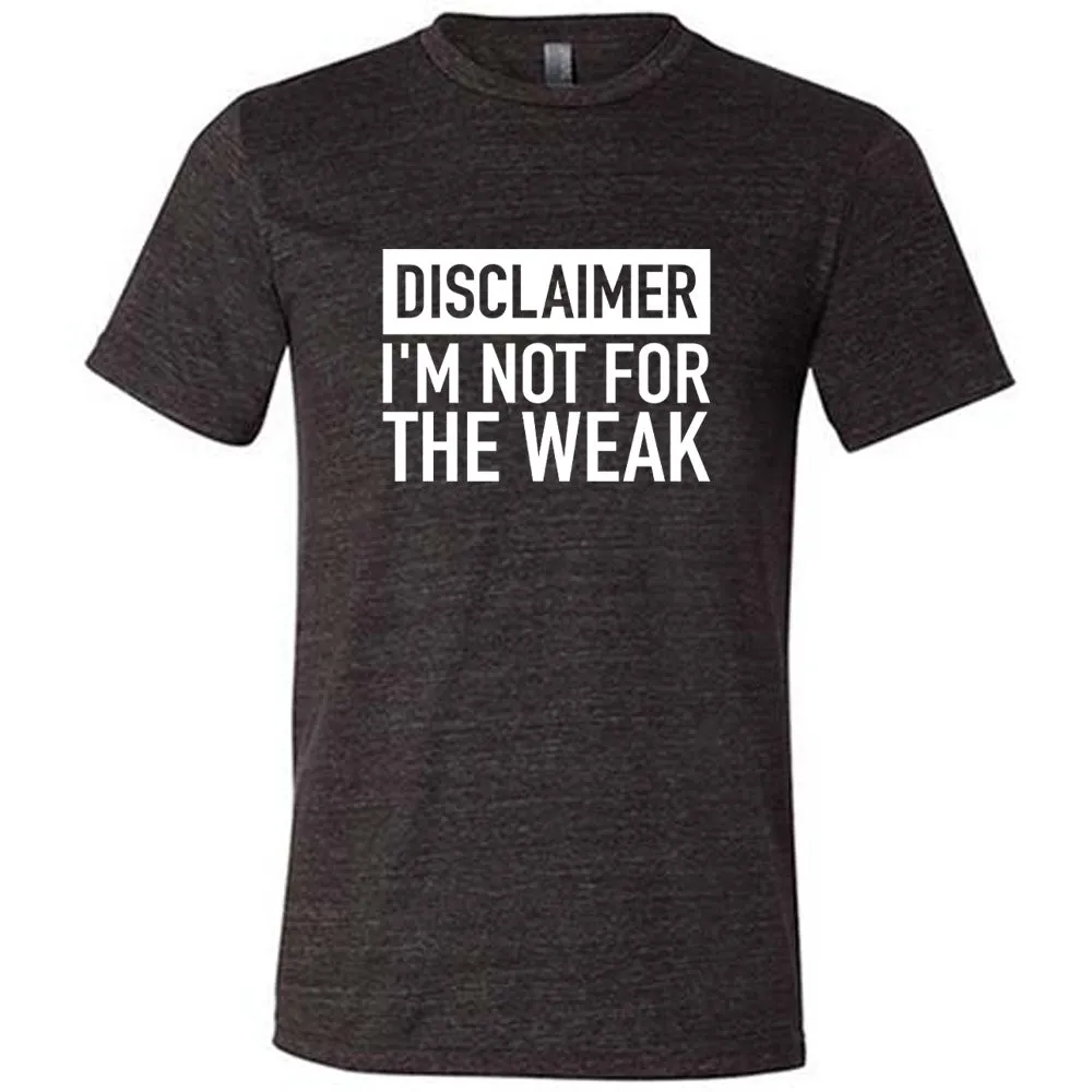 Disclaimer: I'm Not For the Weak Shirt Unisex
