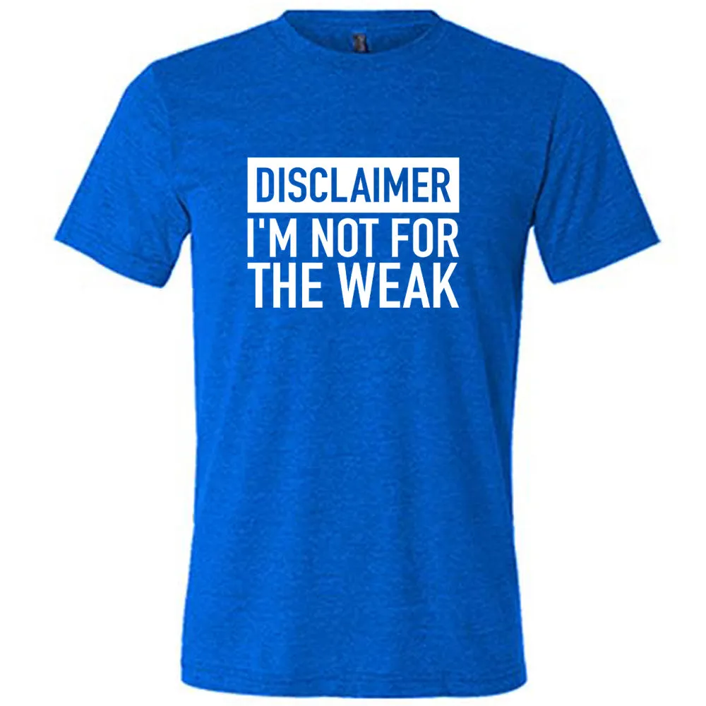 Disclaimer: I'm Not For the Weak Shirt Unisex