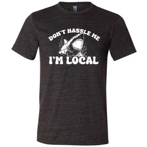 Don't Hassle Me I'm Local Shirt Unisex