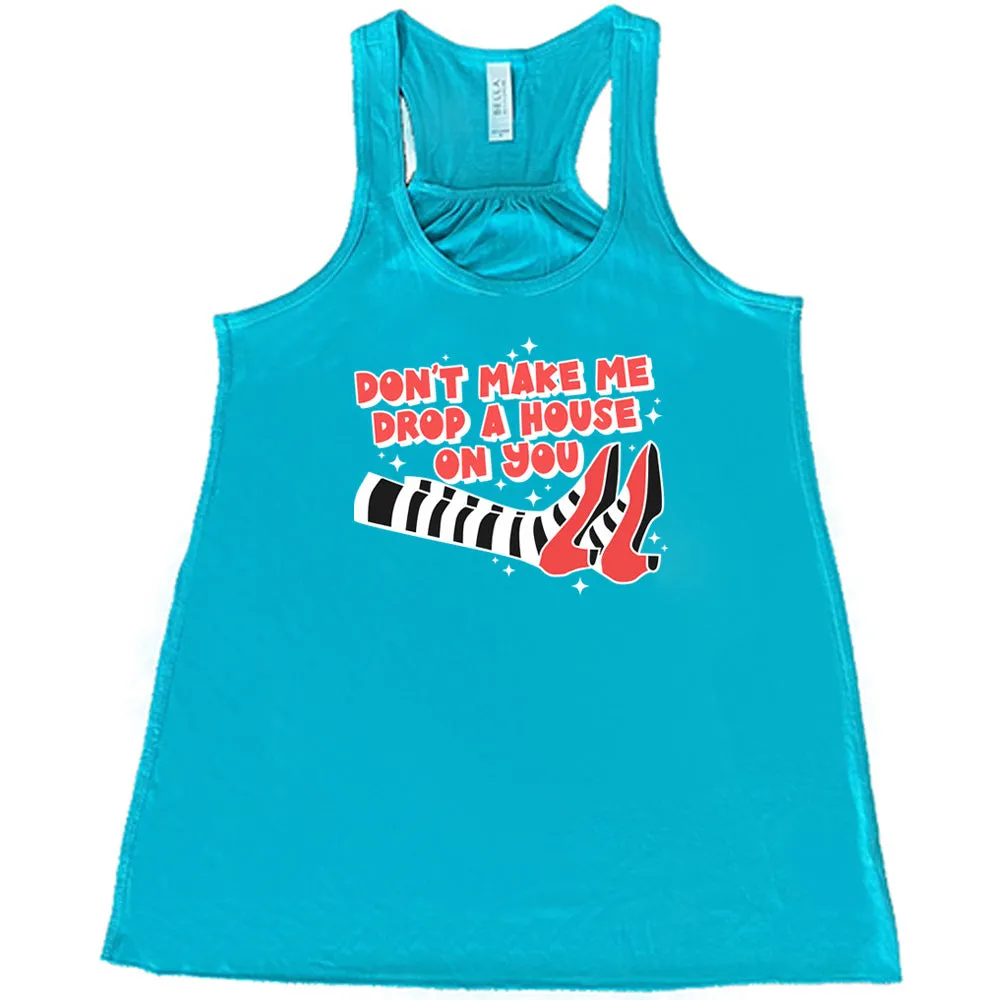 Don't Make Me Drop A House On You Shirt