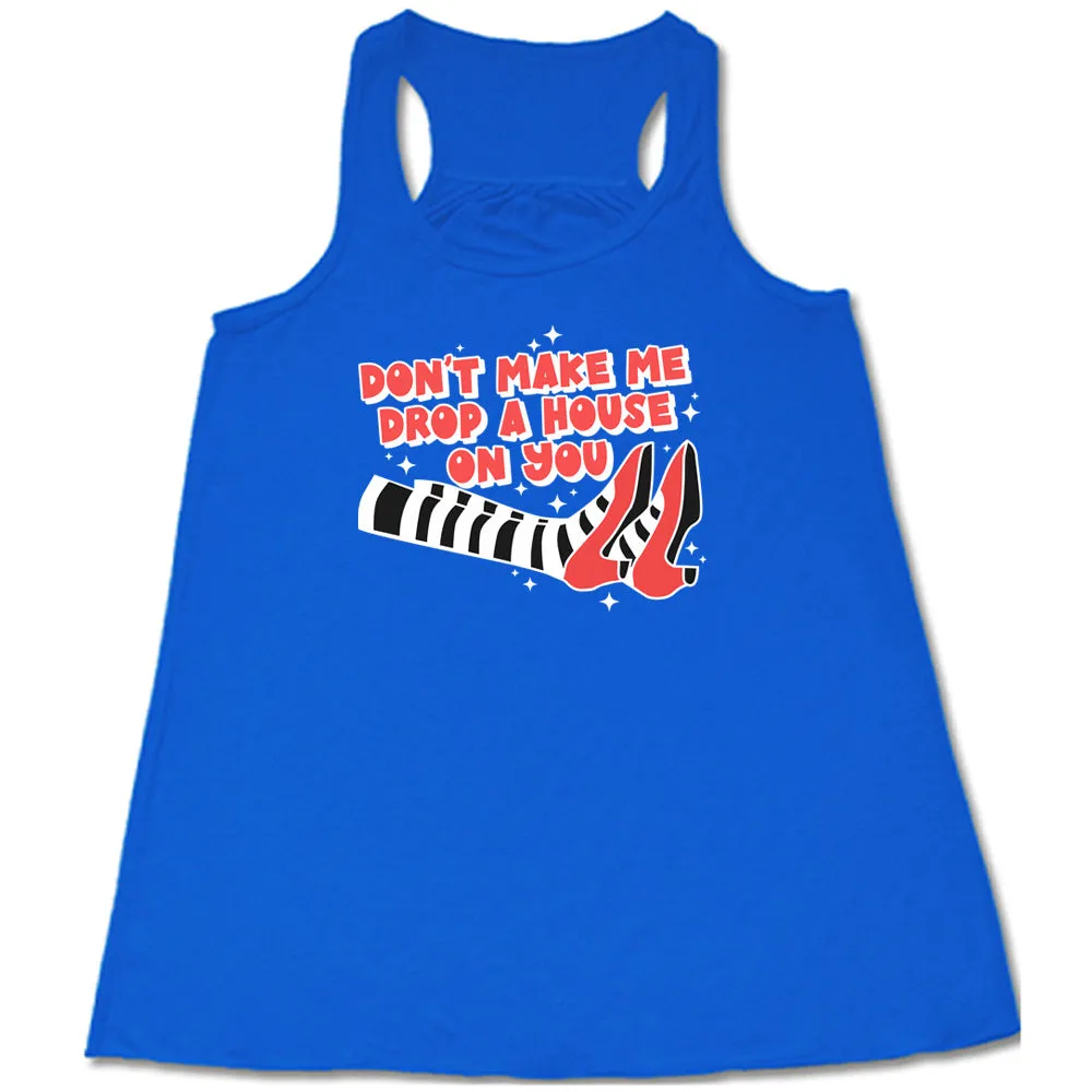 Don't Make Me Drop A House On You Shirt