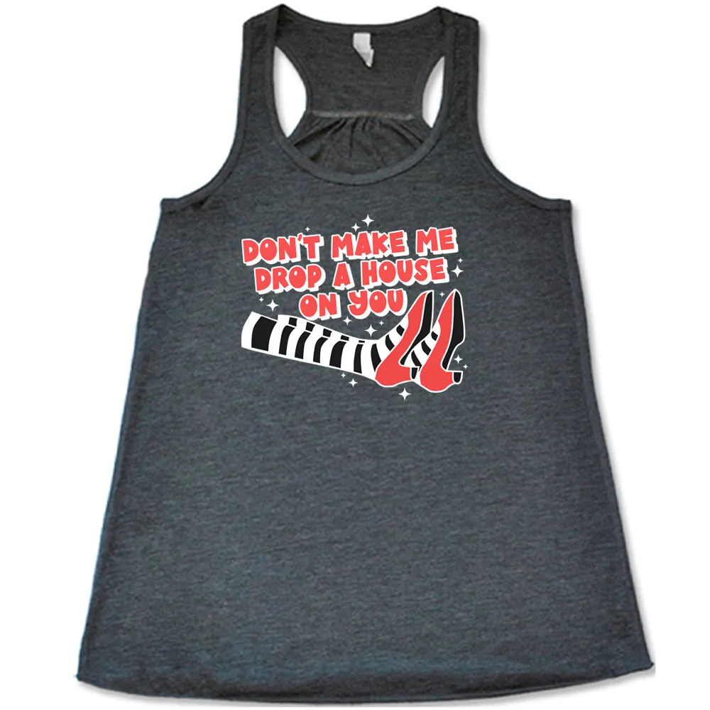 Don't Make Me Drop A House On You Shirt