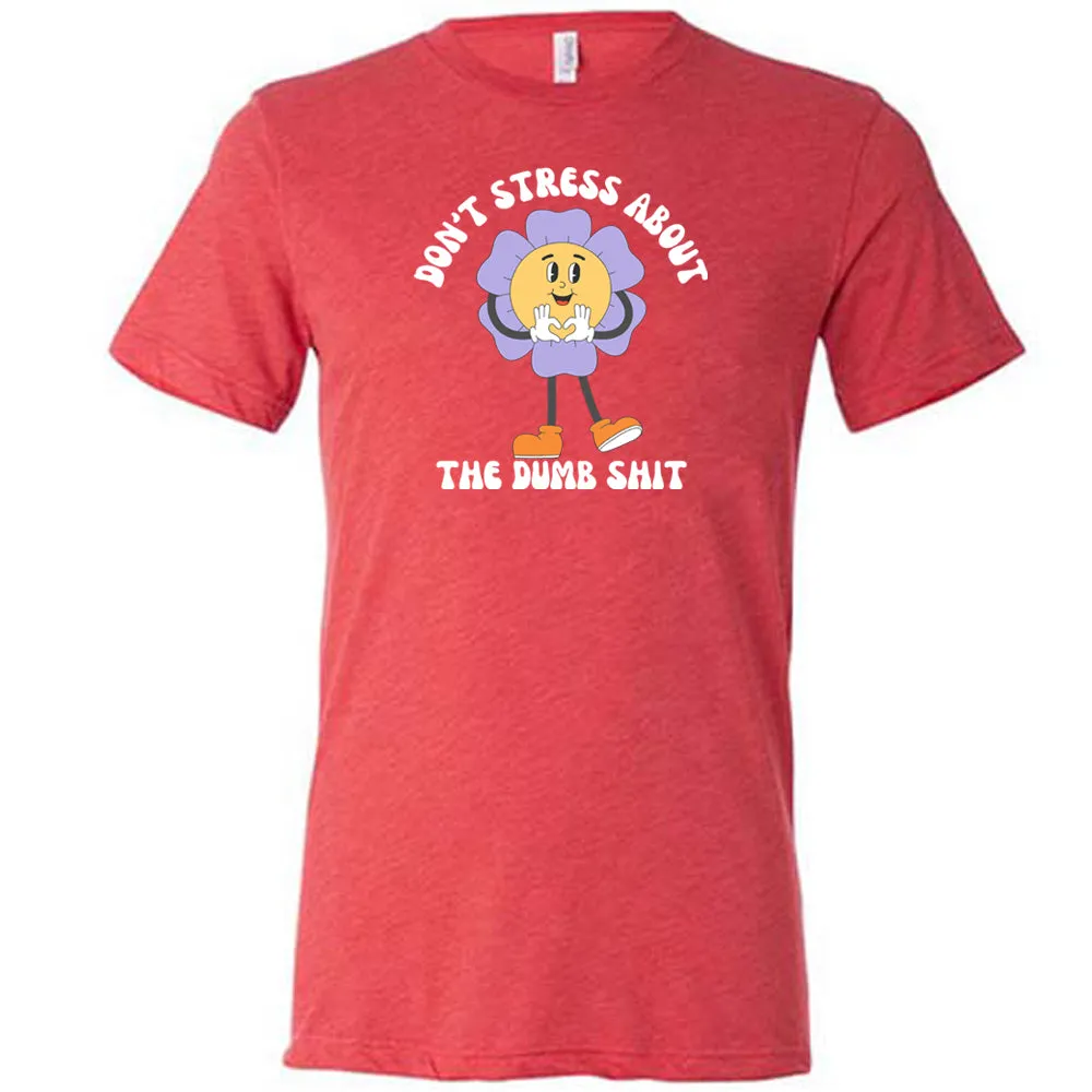 Don't Stress About The Dumb Shit Shirt Unisex