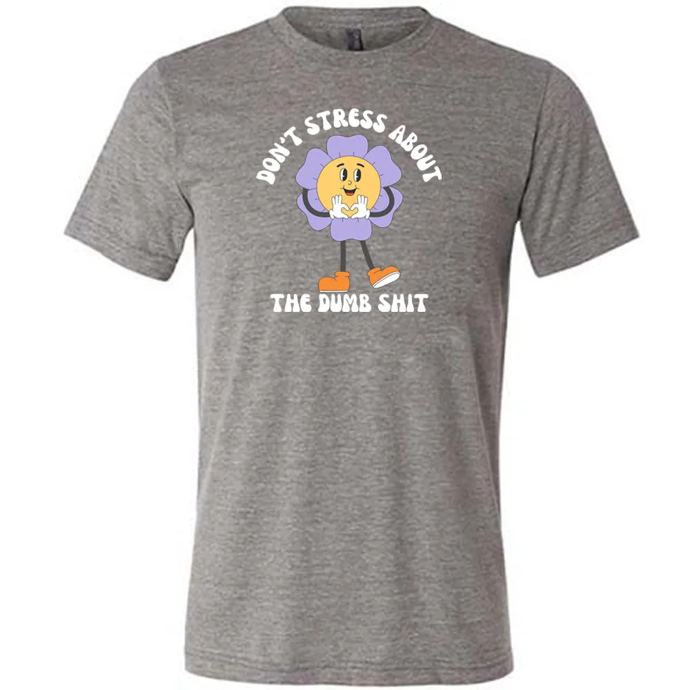 Don't Stress About The Dumb Shit Shirt Unisex