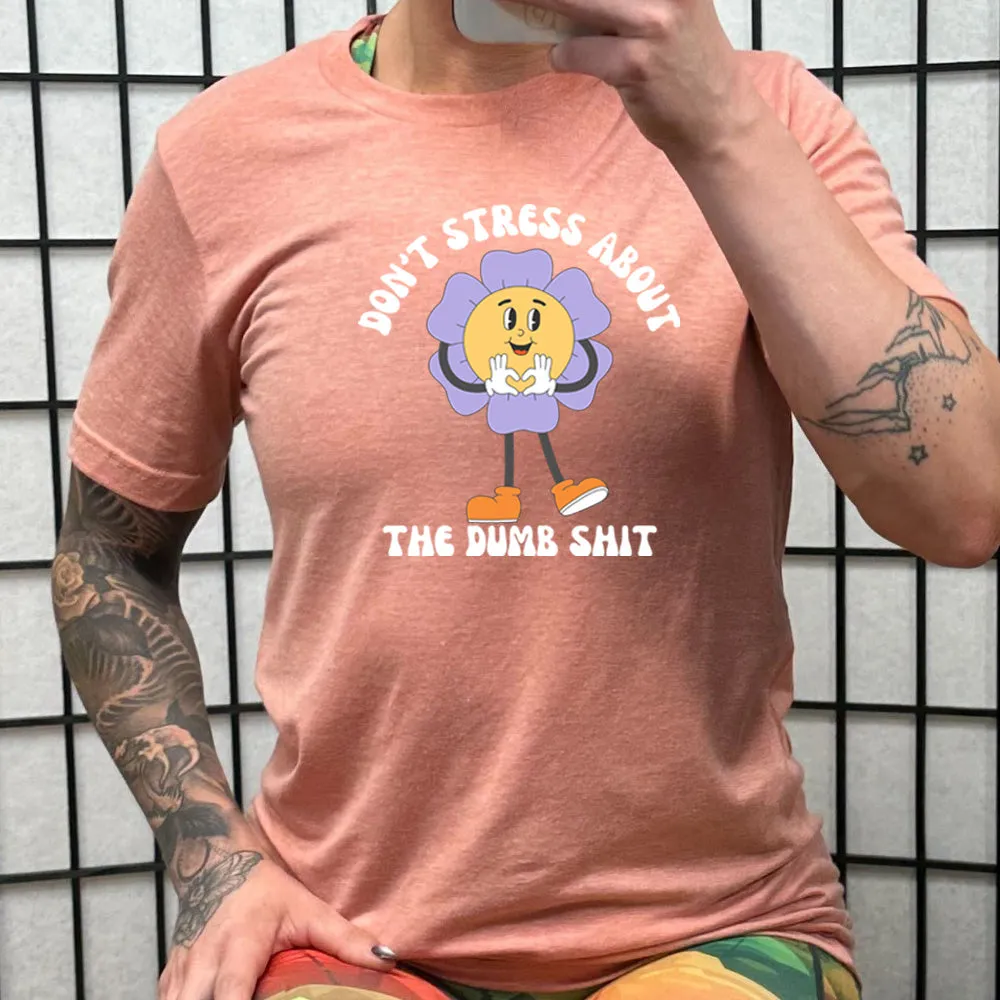Don't Stress About The Dumb Shit Shirt Unisex