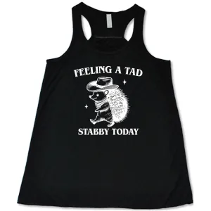 Feeling A Tad Stabby Today Shirt
