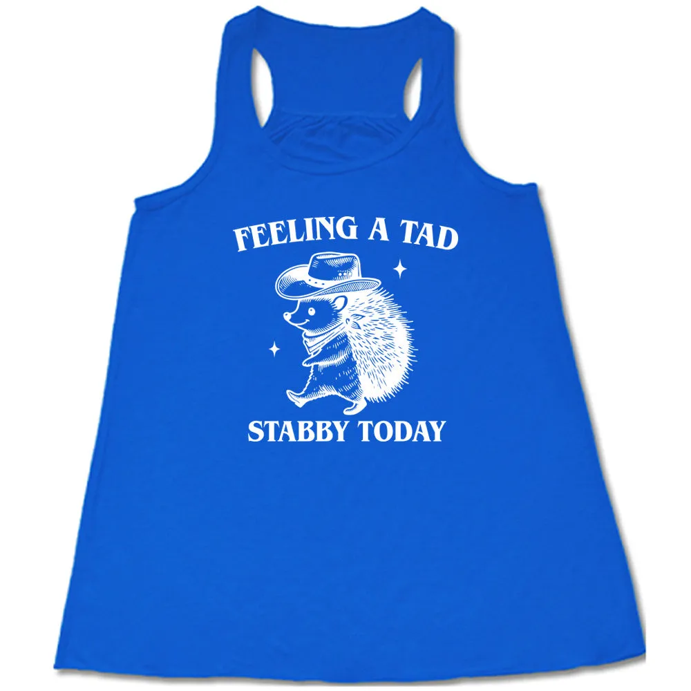 Feeling A Tad Stabby Today Shirt