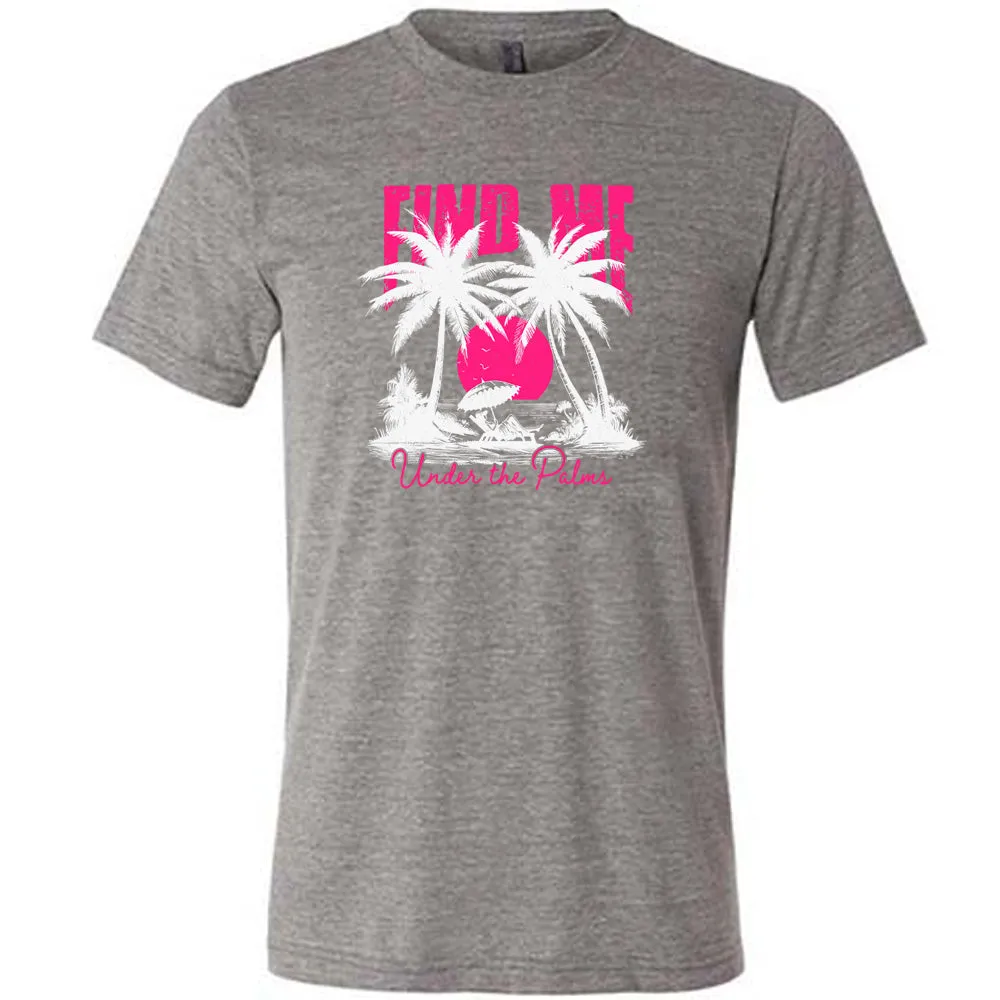 Find Me Under The Palms Shirt Unisex