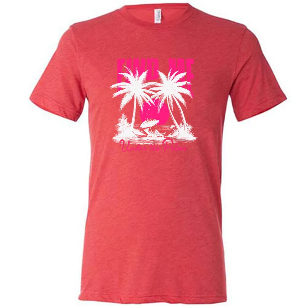 Find Me Under The Palms Shirt Unisex