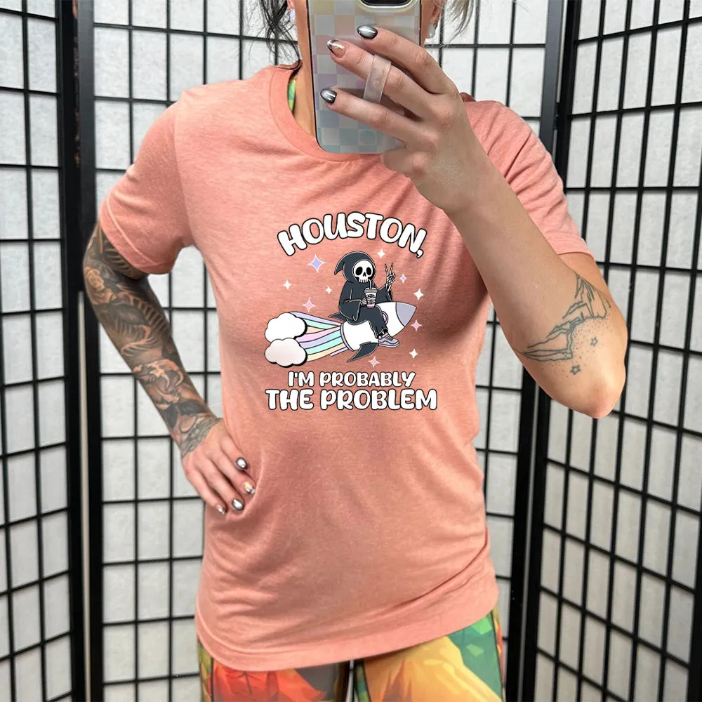 Houston, I'm Probably the Problem Shirt Unisex