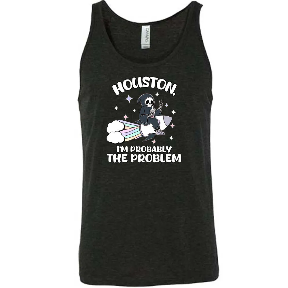 Houston, I'm Probably the Problem Shirt Unisex