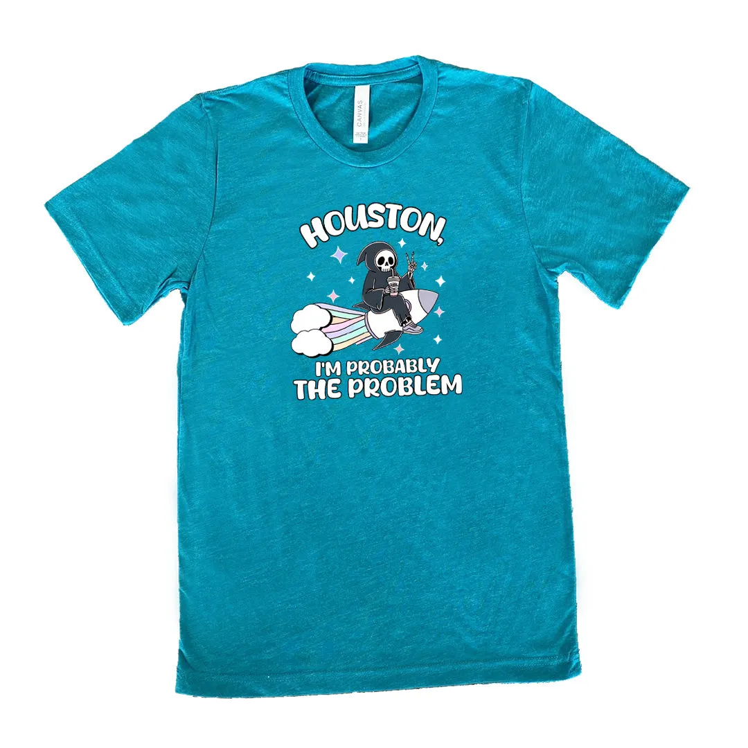 Houston, I'm Probably the Problem Shirt Unisex