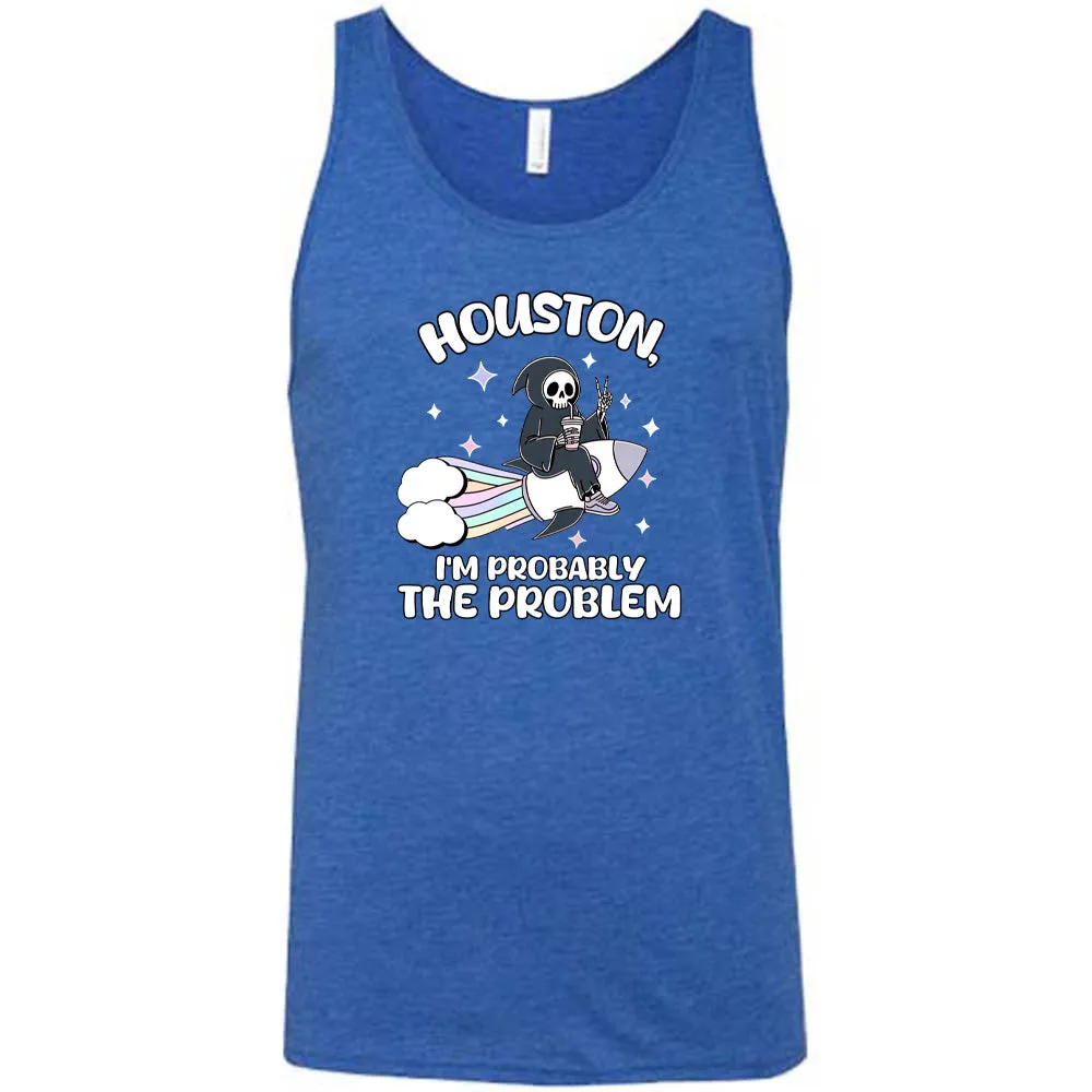 Houston, I'm Probably the Problem Shirt Unisex