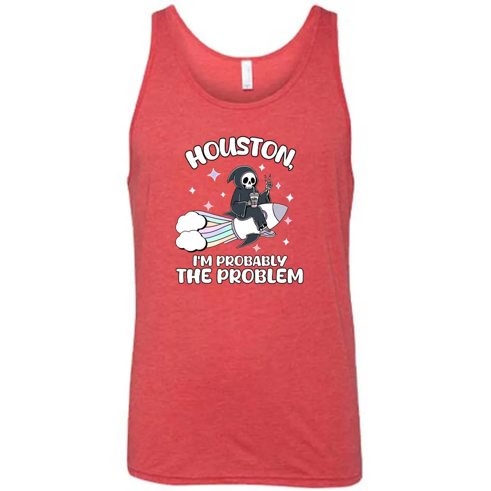 Houston, I'm Probably the Problem Shirt Unisex