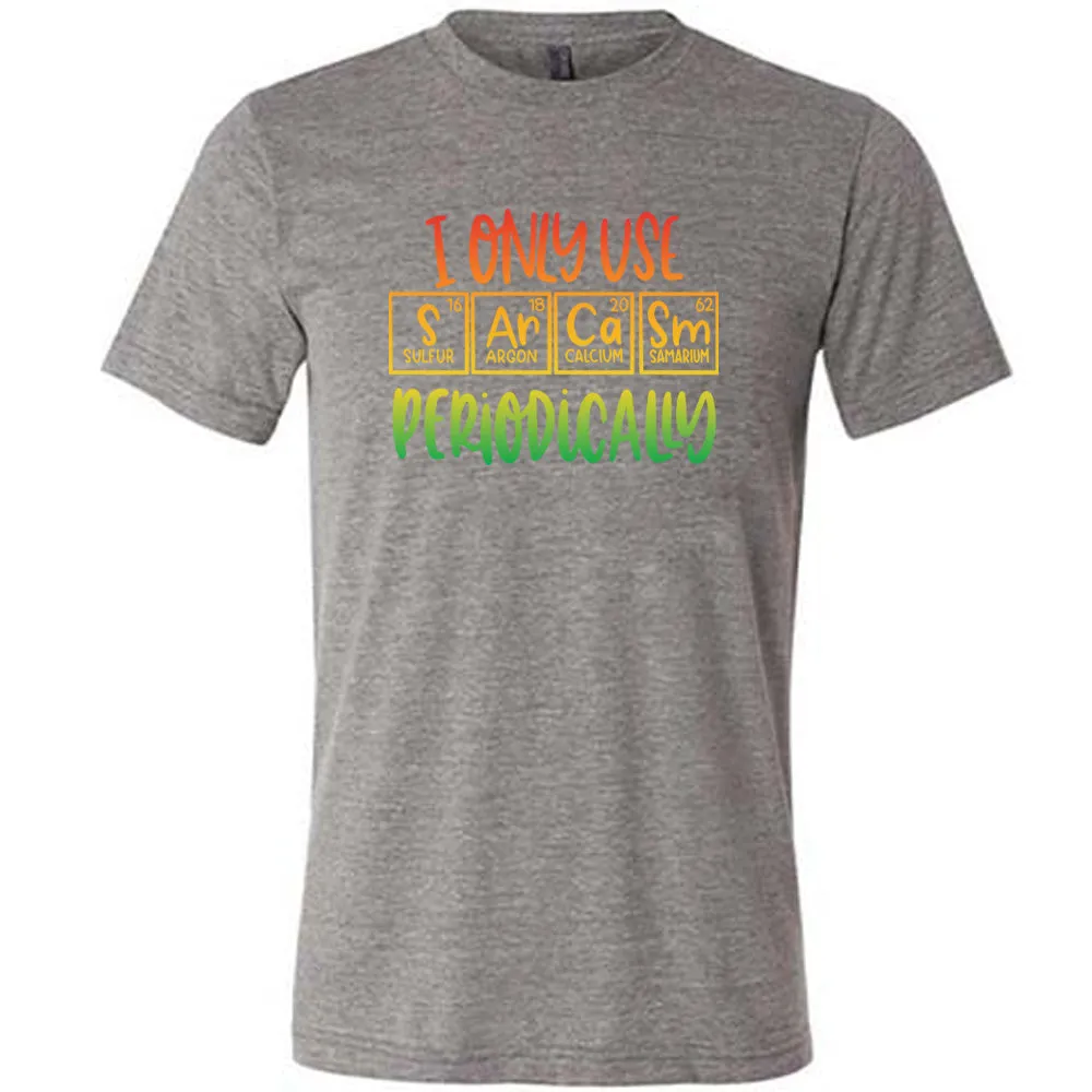 I Only Use Sarcasm Periodically Shirt Unisex