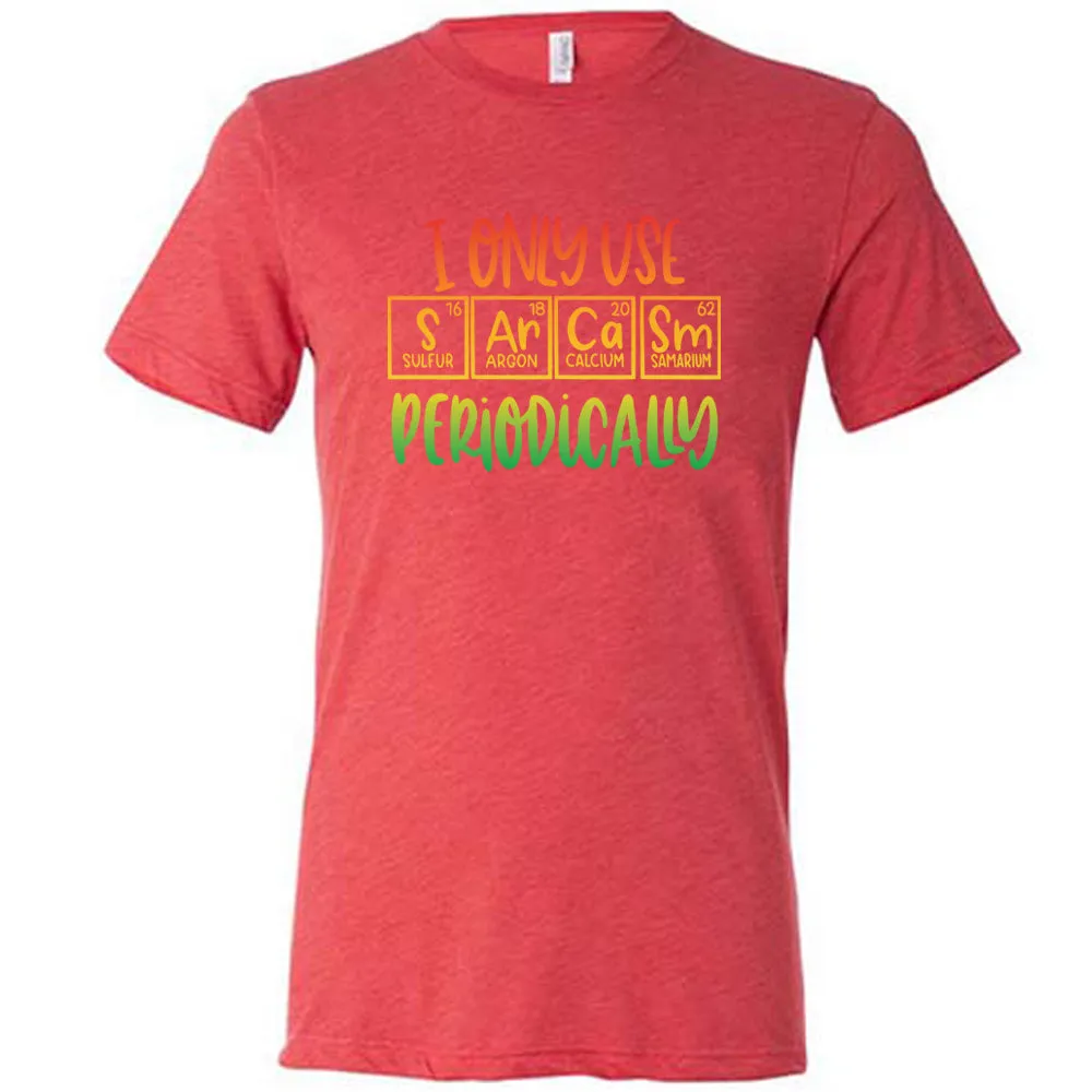 I Only Use Sarcasm Periodically Shirt Unisex