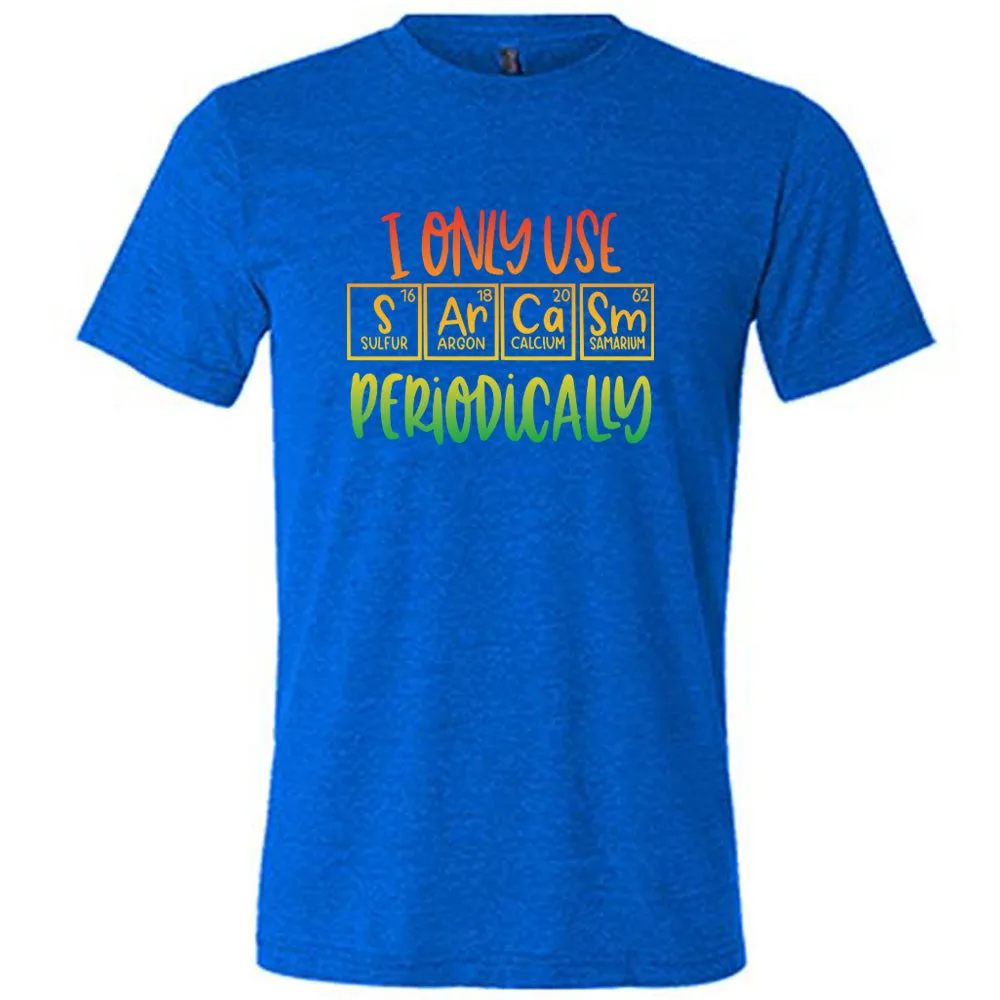 I Only Use Sarcasm Periodically Shirt Unisex