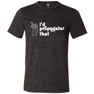 I'd Propagate That Shirt Unisex