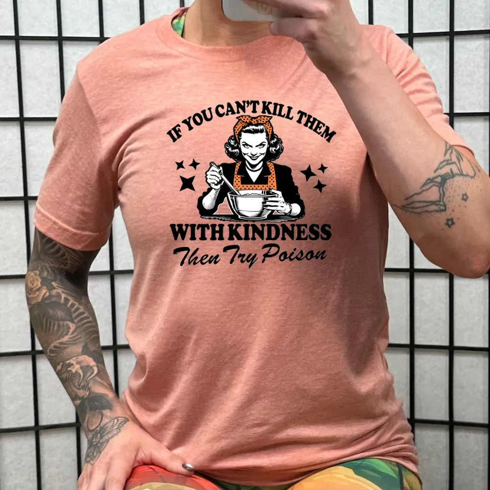 If You Can't Kill Them With Kindness Then Try Poison Shirt Unisex