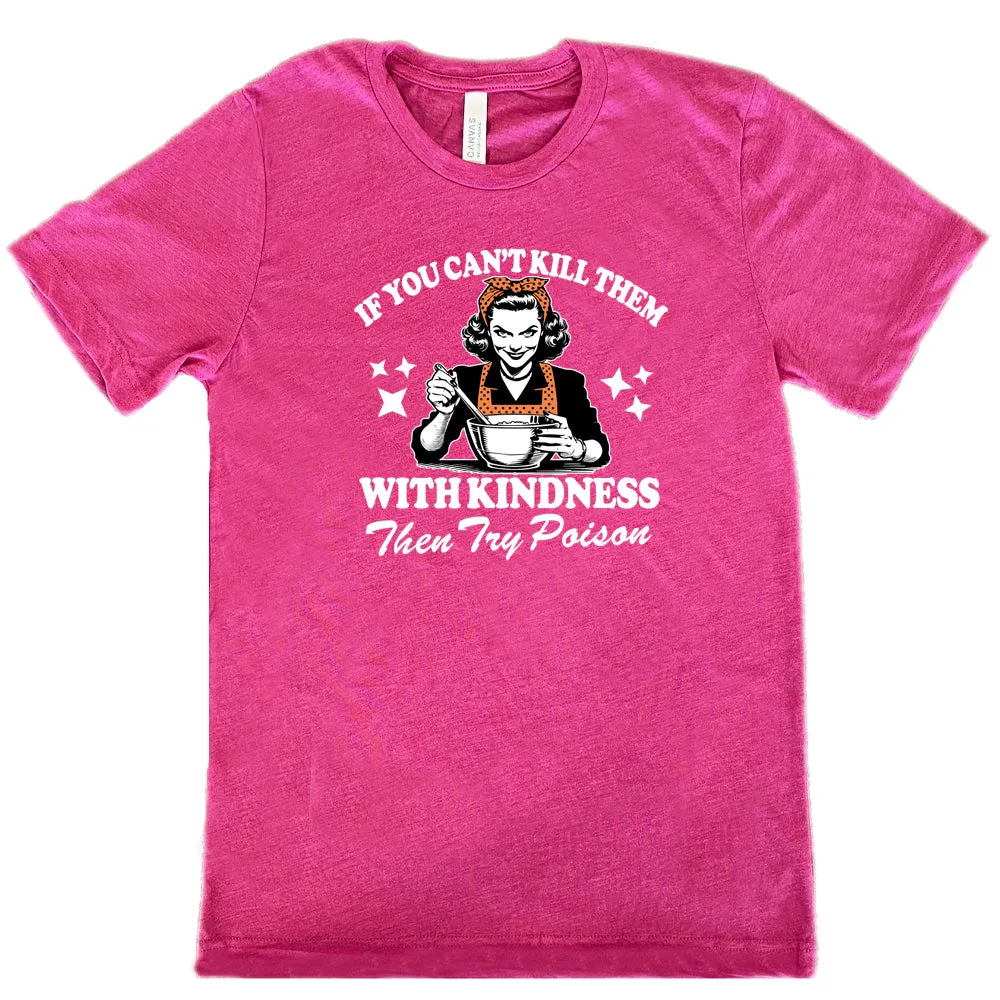 If You Can't Kill Them With Kindness Then Try Poison Shirt Unisex