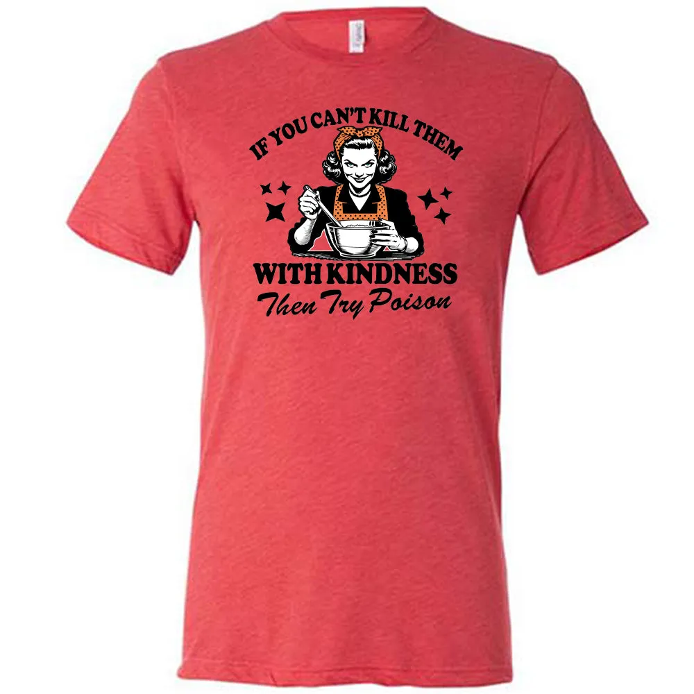 If You Can't Kill Them With Kindness Then Try Poison Shirt Unisex