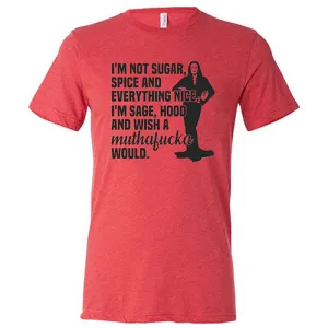 I??m Not Sugar, Spice And Everything Nice. I??m Sage, Hood And Wish A Muthafucka Would Shirt Unisex