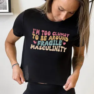 I'm Too Clumsy To Be Around Fragile Masculinity Cropped Tee