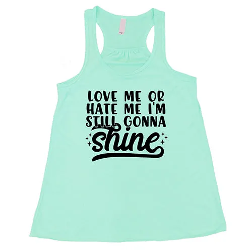 Love Me Or Hate Me, I'm Still Gonna Shine Shirt