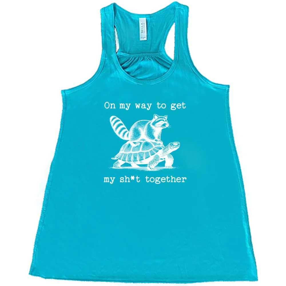 On My Way To Get My Shit Together Shirt