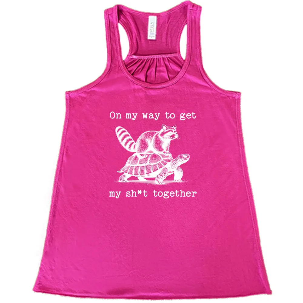 On My Way To Get My Shit Together Shirt