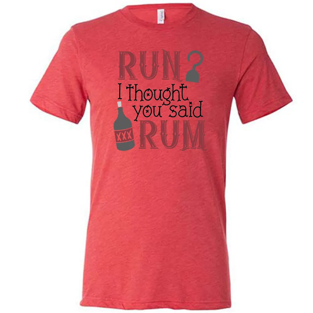 Run? I Thought You Said Rum Shirt Unisex