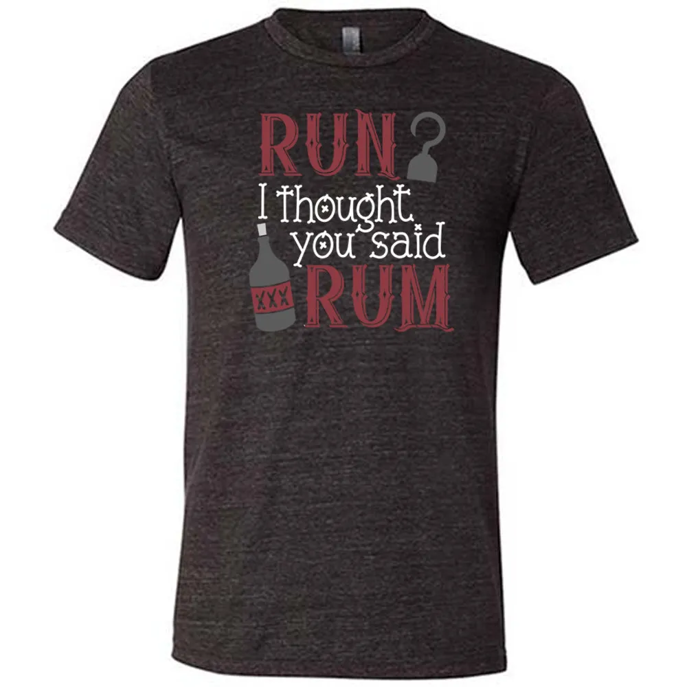 Run? I Thought You Said Rum Shirt Unisex