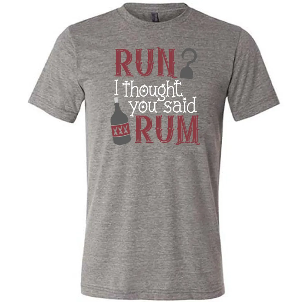 Run? I Thought You Said Rum Shirt Unisex