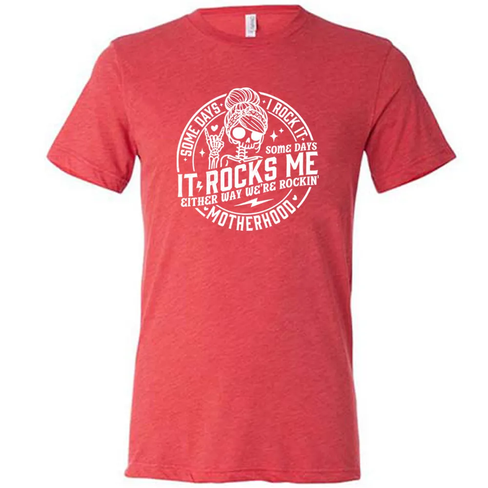 Some Days I Rock It Some Days It Rocks Me Shirt Unisex