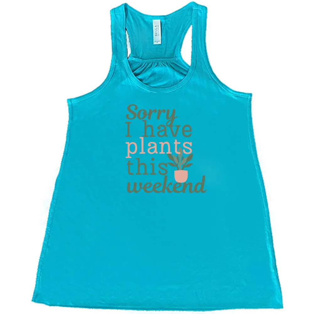 Sorry I Have Plants This Weekend Shirt