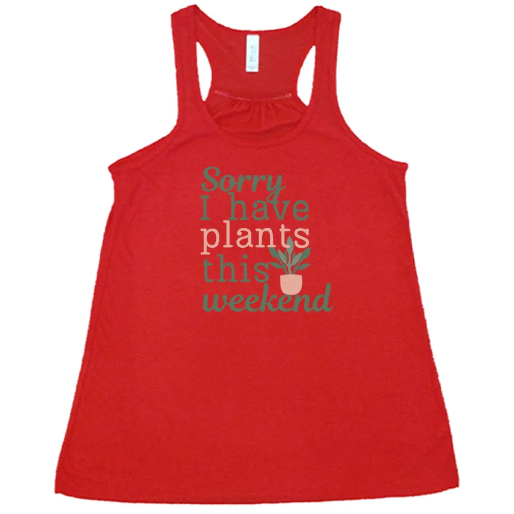 Sorry I Have Plants This Weekend Shirt