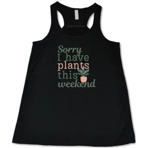 Sorry I Have Plants This Weekend Shirt