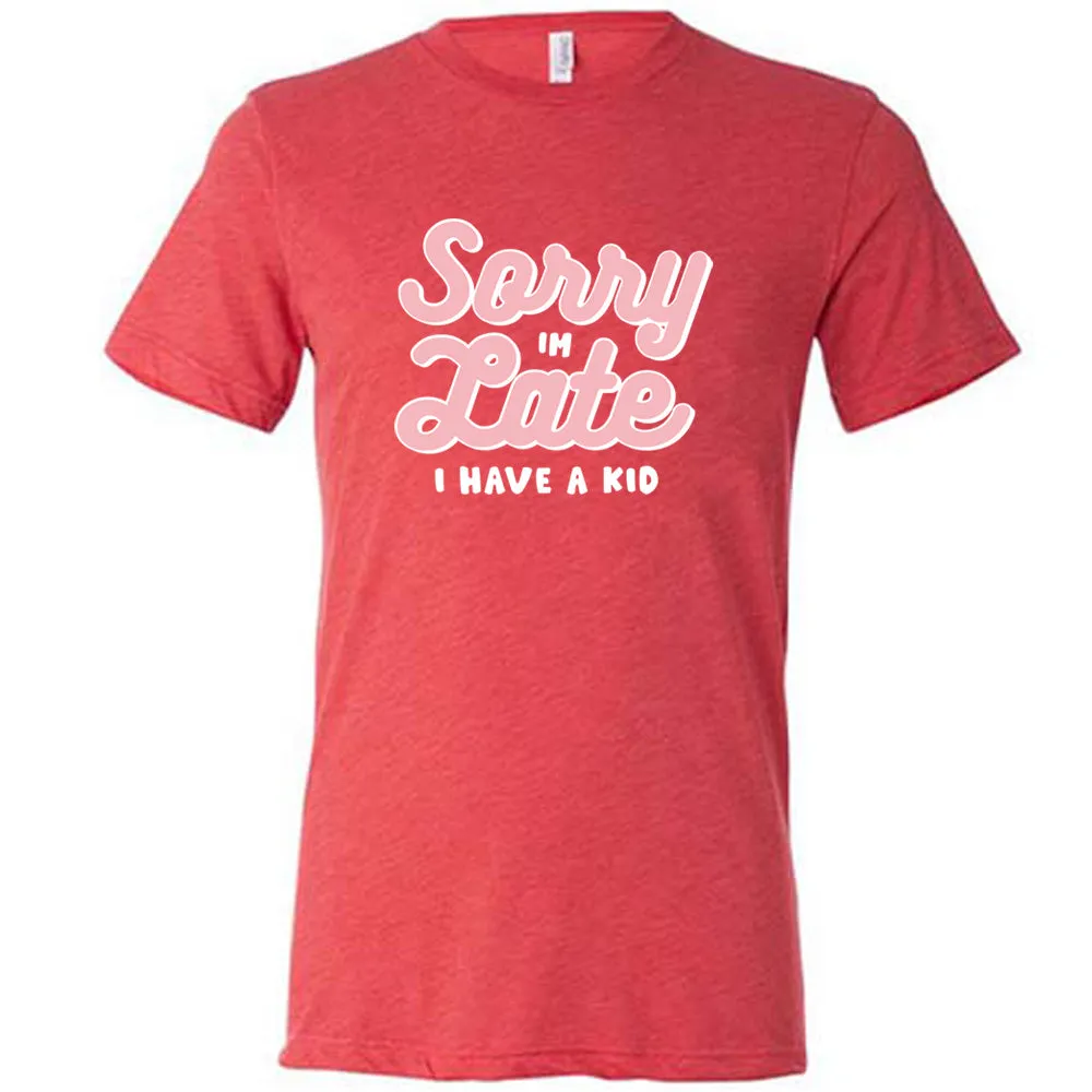 Sorry I'm Late, I Have A Kid Shirt Unisex