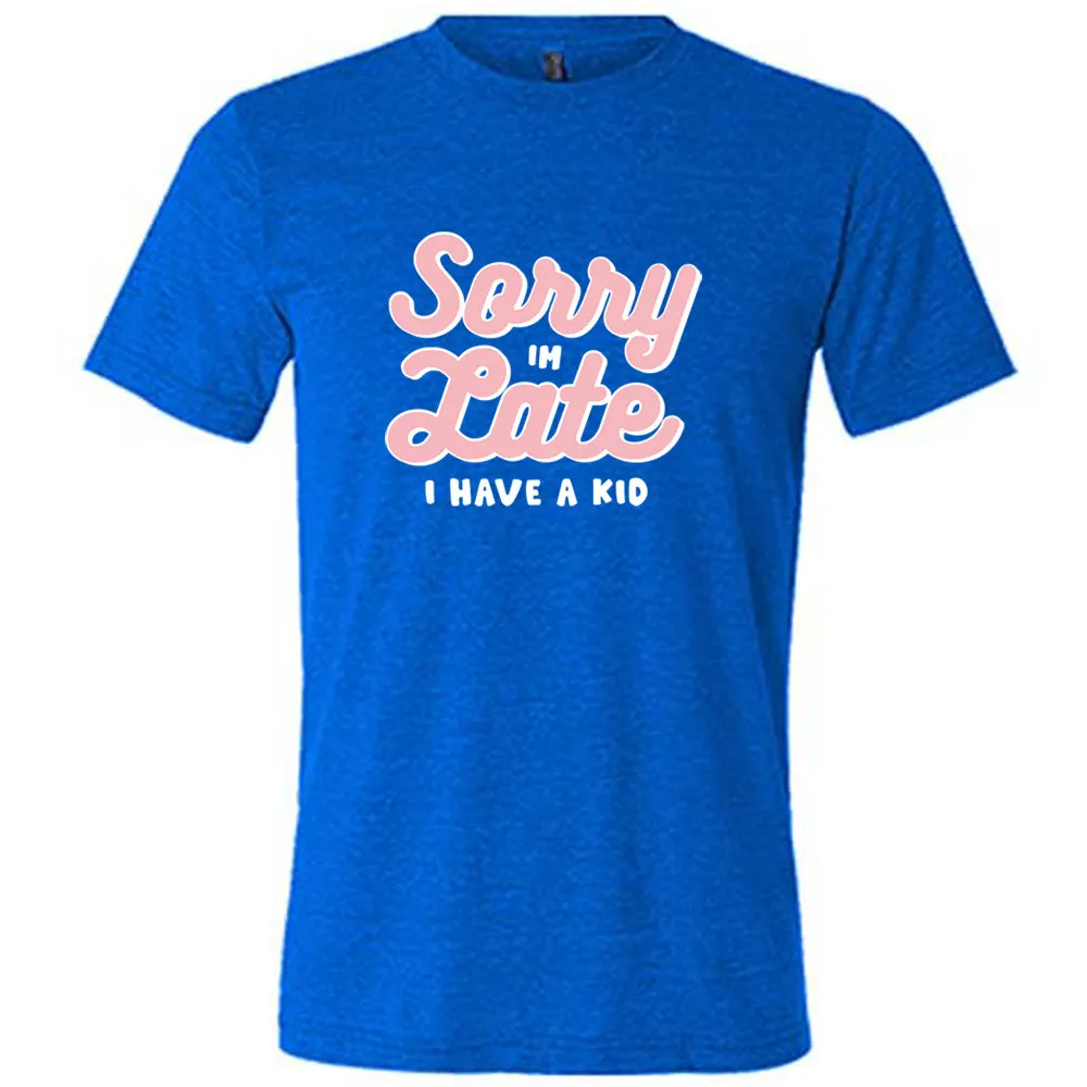 Sorry I'm Late, I Have A Kid Shirt Unisex