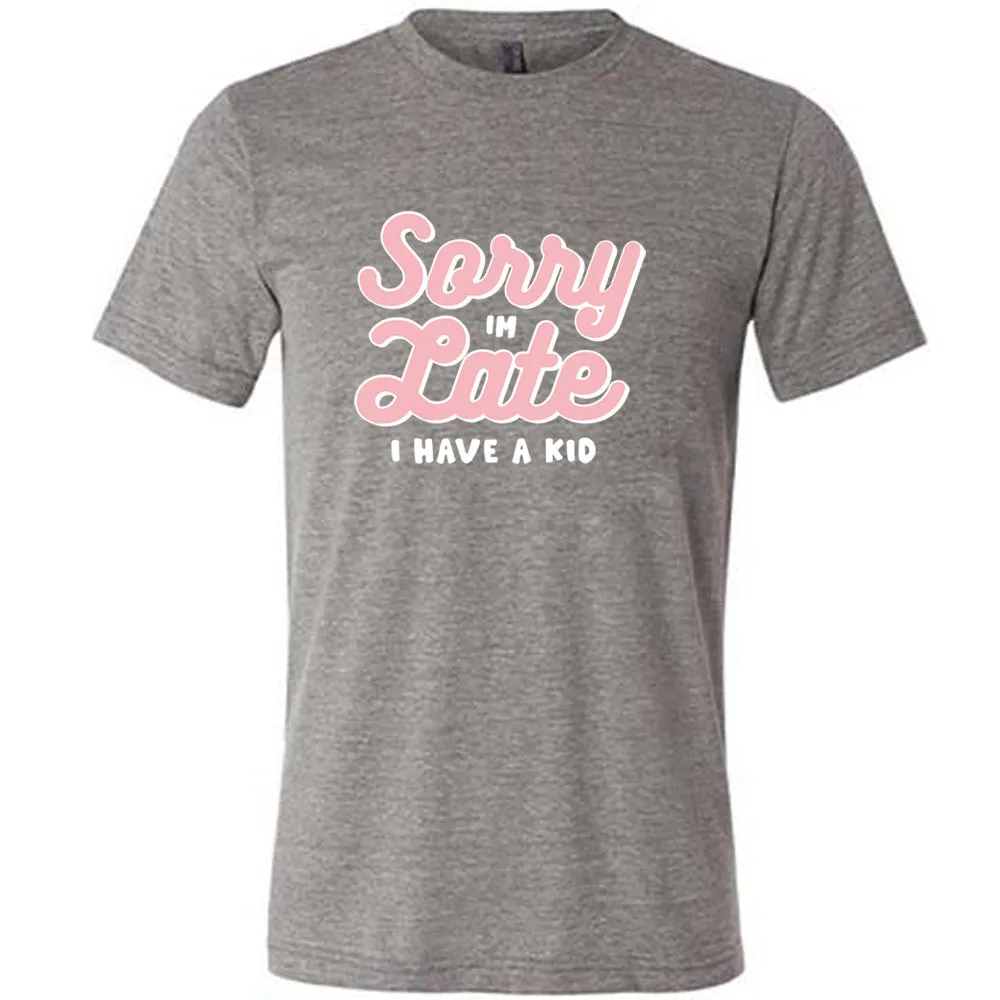 Sorry I'm Late, I Have A Kid Shirt Unisex