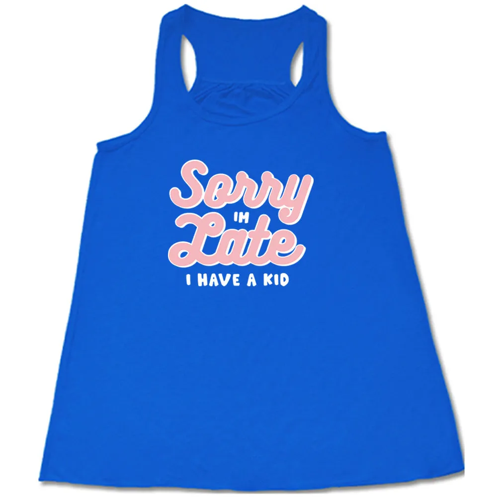 Sorry I'm Late, I Have A Kid Shirt