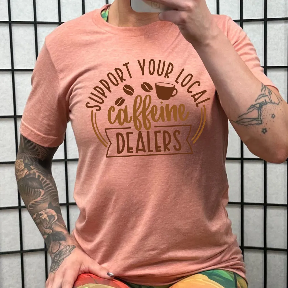 Support Your Local Caffeine Dealers Shirt Unisex