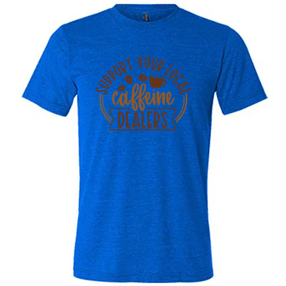 Support Your Local Caffeine Dealers Shirt Unisex