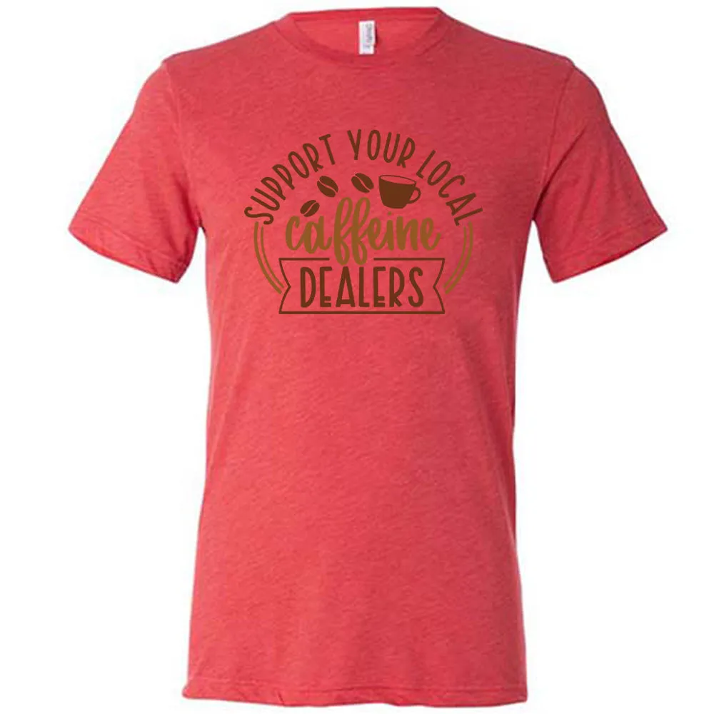 Support Your Local Caffeine Dealers Shirt Unisex