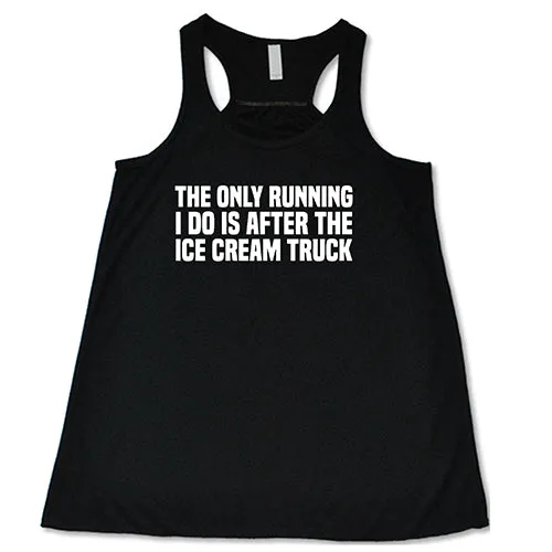 The Only Running I Do Is After The Ice Cream Truck Shirt
