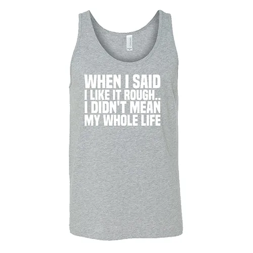 When I Said I Like It Rough, I Didn't Mean My Whole Life Shirt Unisex